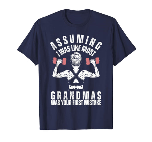 Assuming I Was Like Most Grandmas Was Your First Mistake Gym T-Shirt