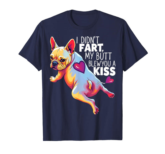 I Didn't Fart My Butt Blew You A Kiss French Bulldog Men Women T-Shirt