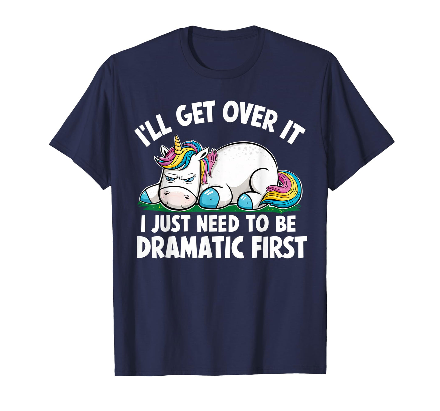 Unicorn I'll Get Over It I Just Need To Be Dramatic First T-Shirt