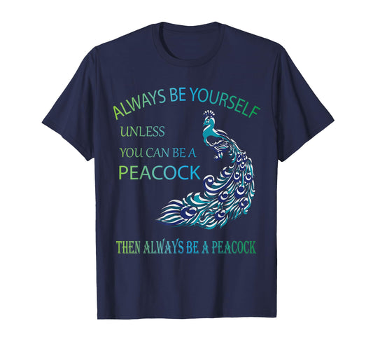 Always Be Yourself Unless You Can Be a Peacock T-Shirt