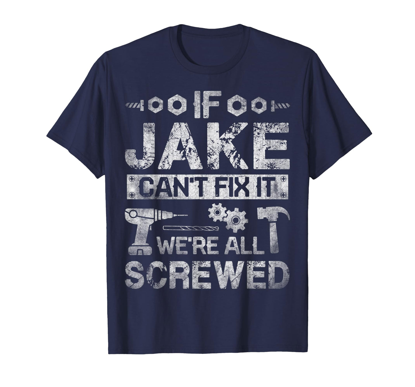 Mens If Jake Can't Fix it We're All Screwed Funny Fathers Gift T-Shirt