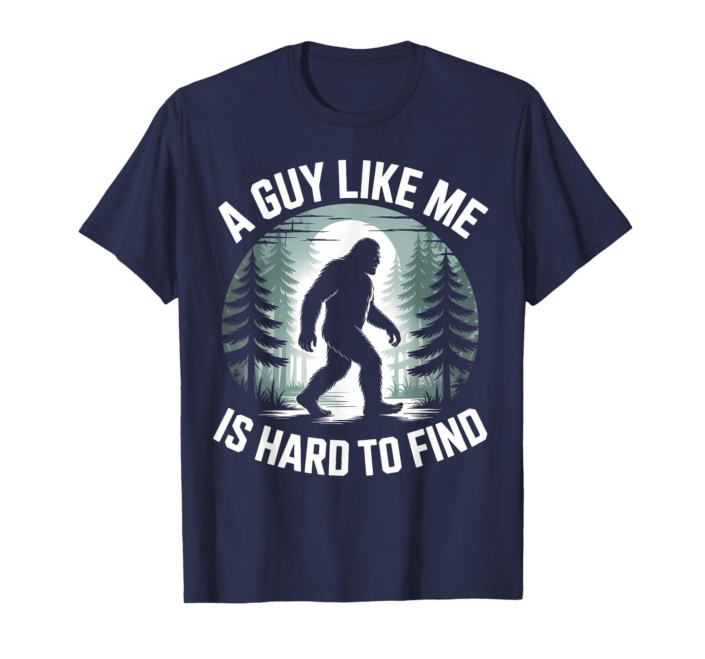 A Guy Like Me Is Hard To Find Funny Bigfoot Forest T-Shirt
