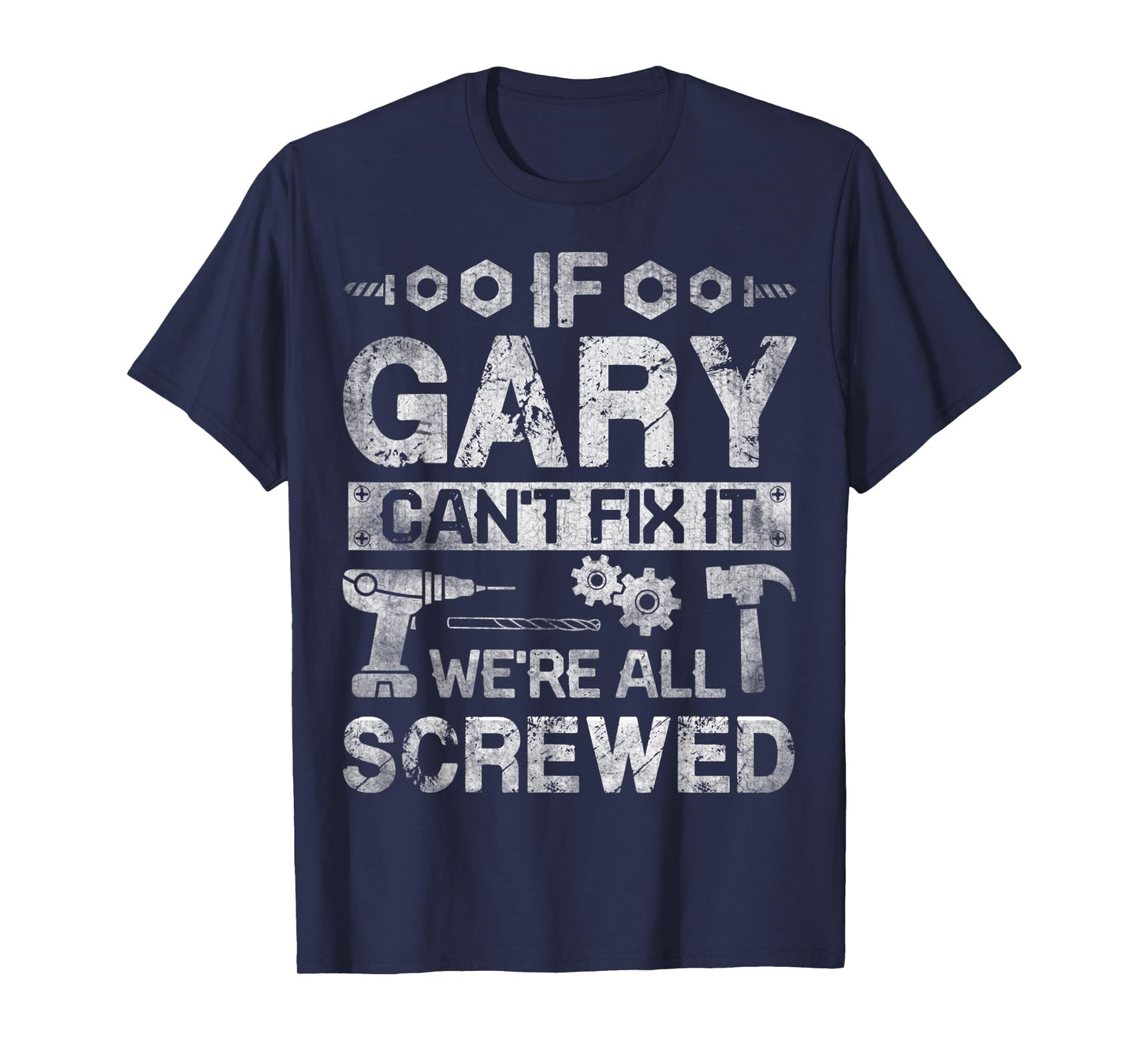 Mens If Gary Can't Fix it We're All Screwed Funny Fathers Gift T-Shirt