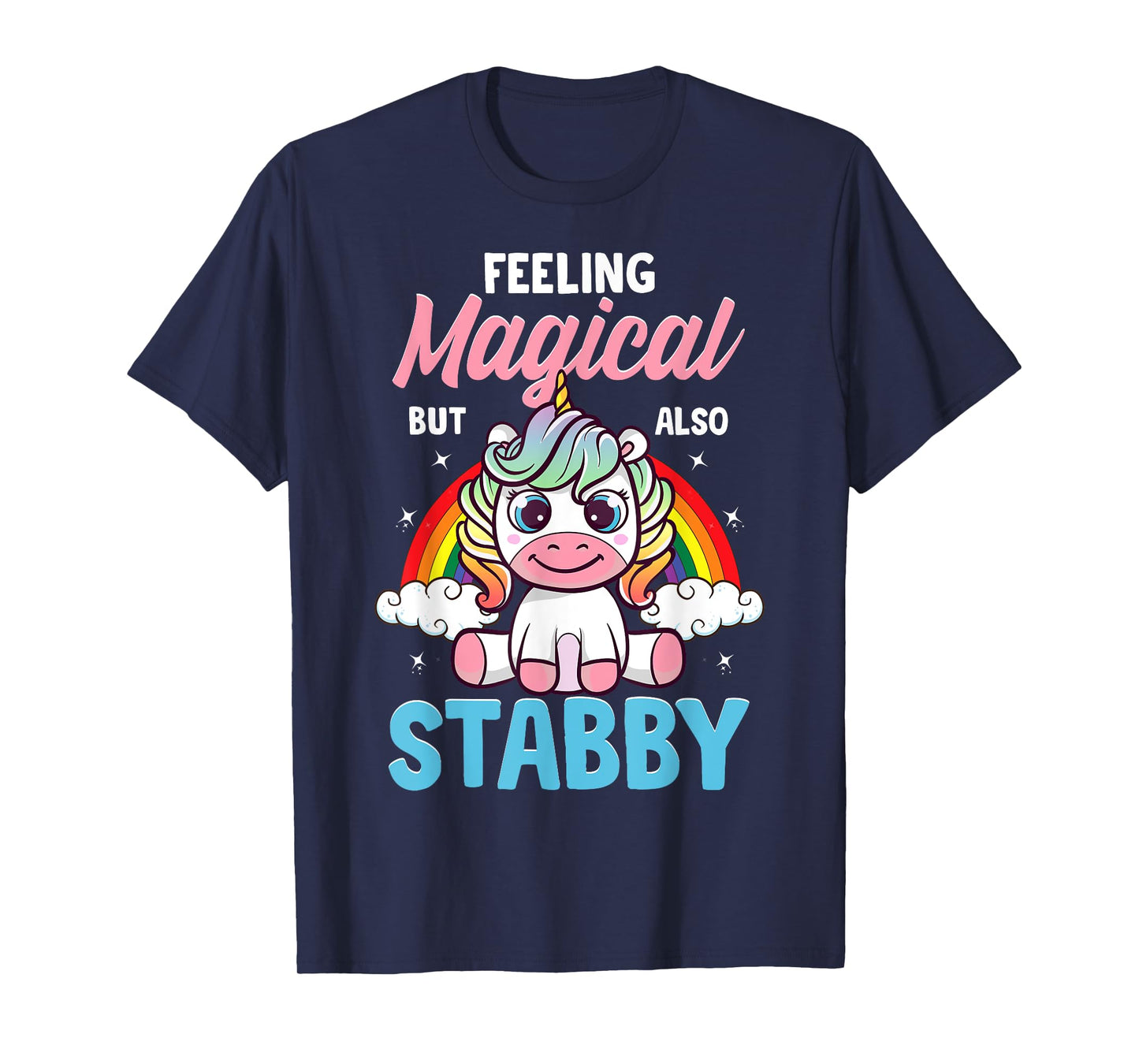 Feeling Magical But Also Stabby Funny Unicorn Rainbow Gift T-Shirt