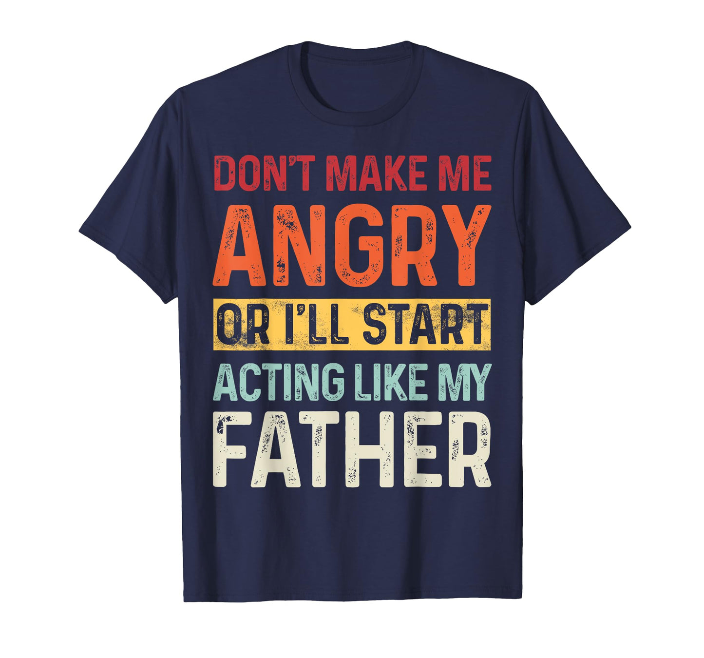 Don't Make Me Angry Or I'll Start Acting Like My Father T-Shirt