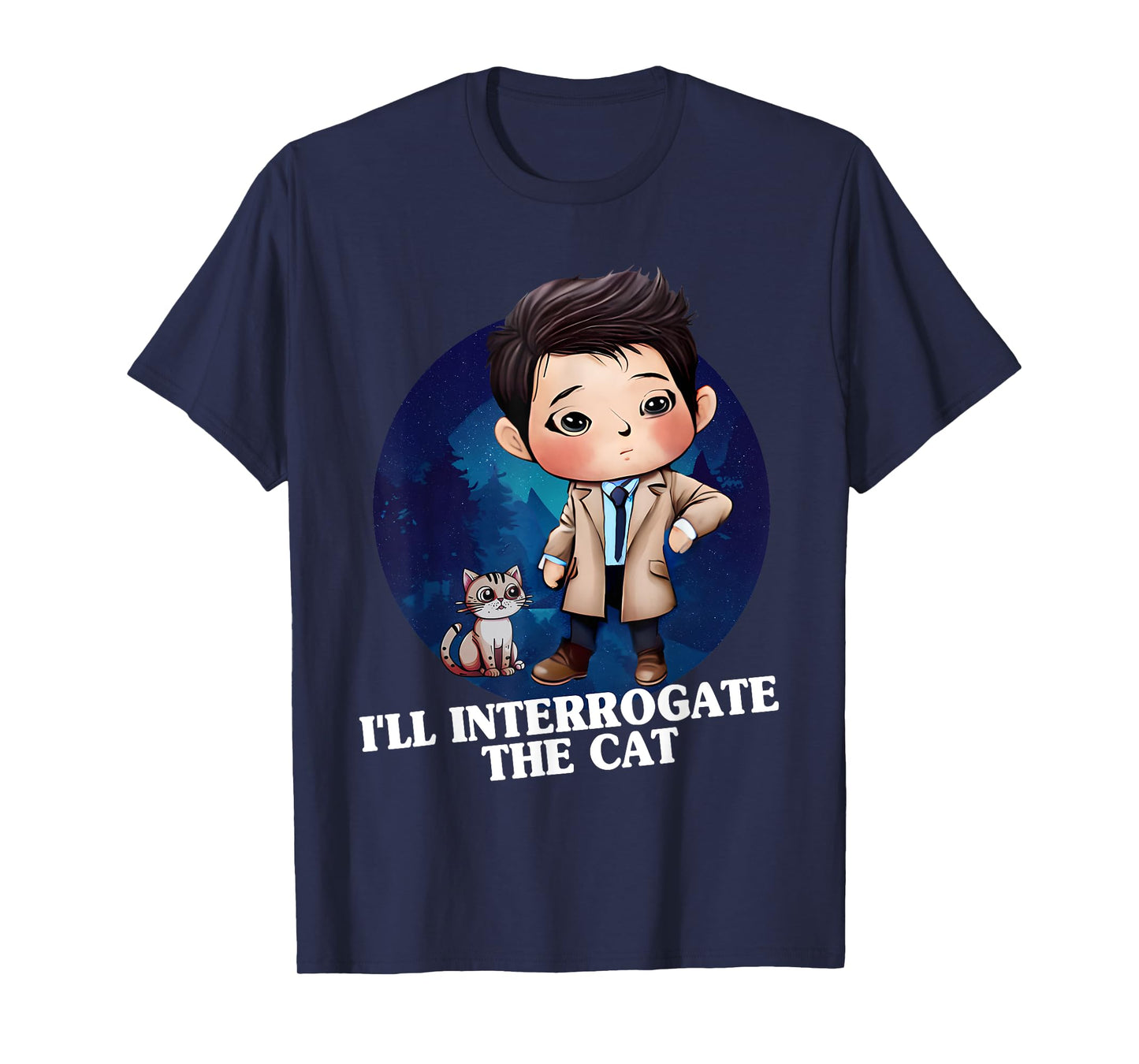 I'll Interrogate The Cat Funny Cas Quote Funny SPN T-Shirt for Men Women