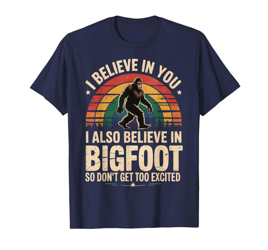 I Believe In You I Believe In Bigfoot Don't Get Too Excited T-Shirt
