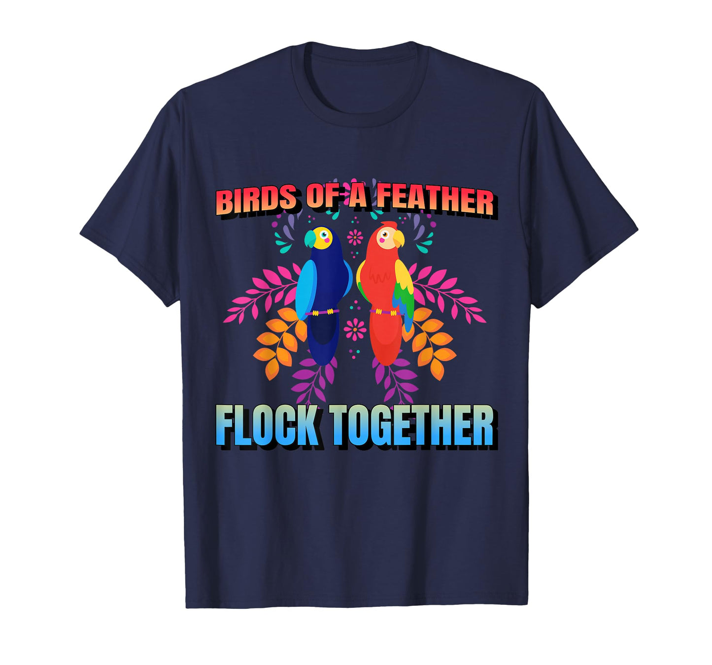 Birds Of A Feather Flock Together Parrot Bird, Motivational T-Shirt
