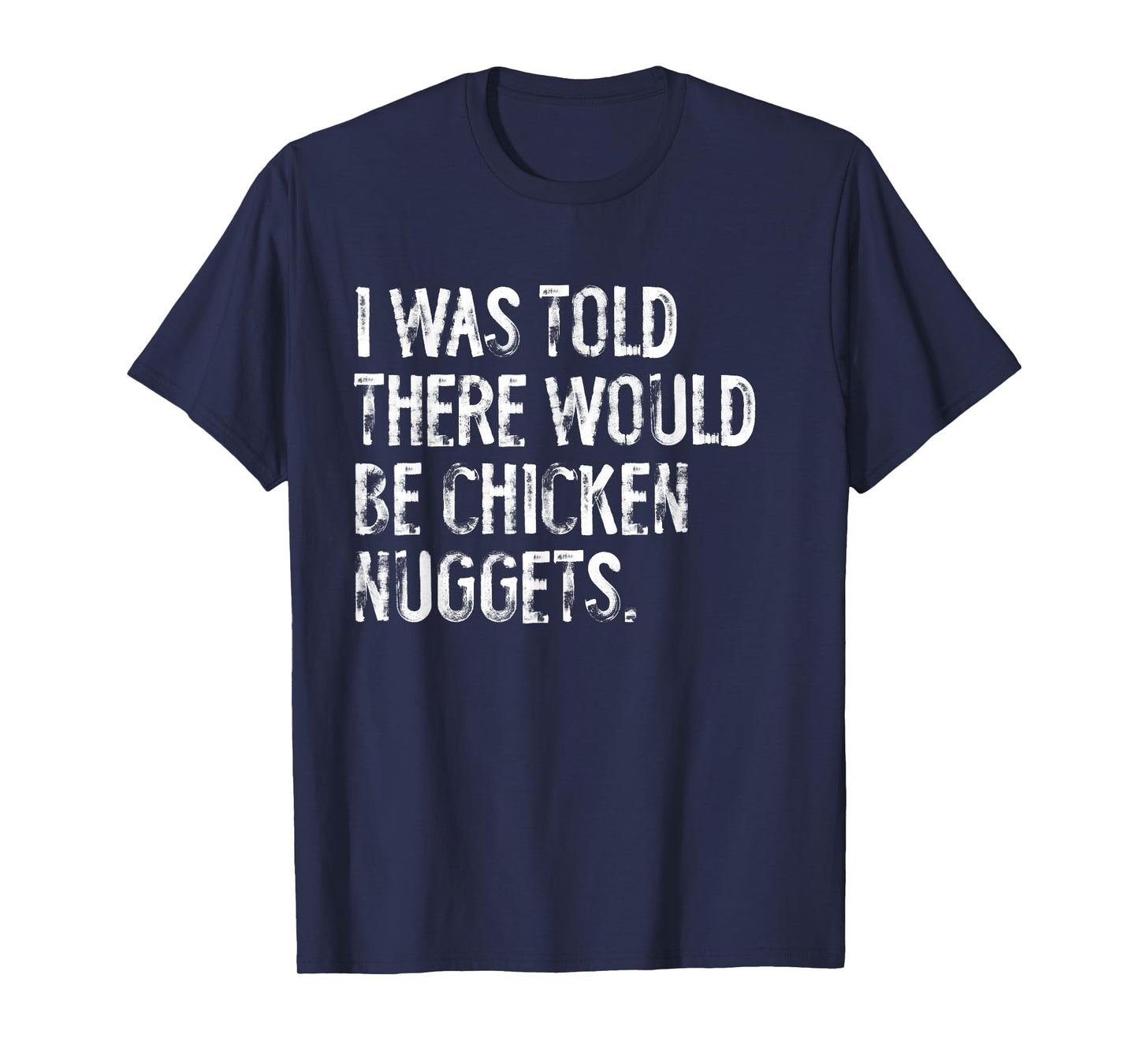 I Was Told There Would Be Chicken Nuggets Funny T-Shirt