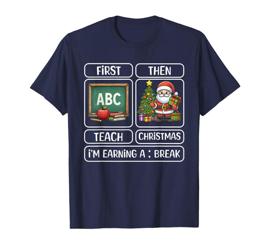 First Teach Then Christmas I'm Earning A Break Xmas Teacher T-Shirt