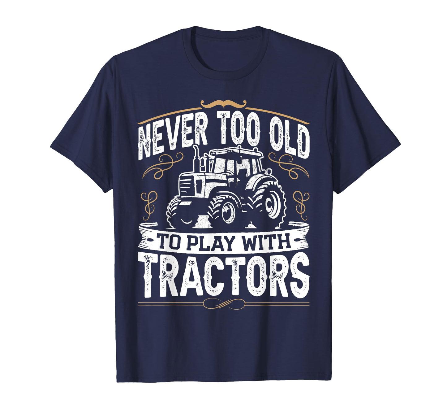Never Too Old To Play With Tractors Funny Tractor Farming T-Shirt