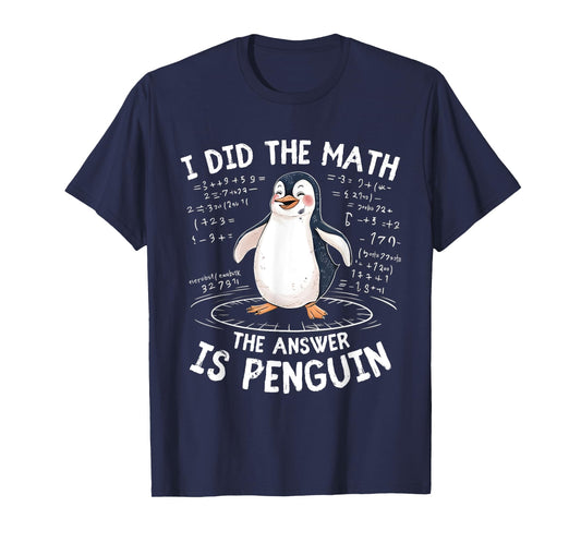 I Did the Math the Answer Is Penguin - Funny Penguin Lover T-Shirt
