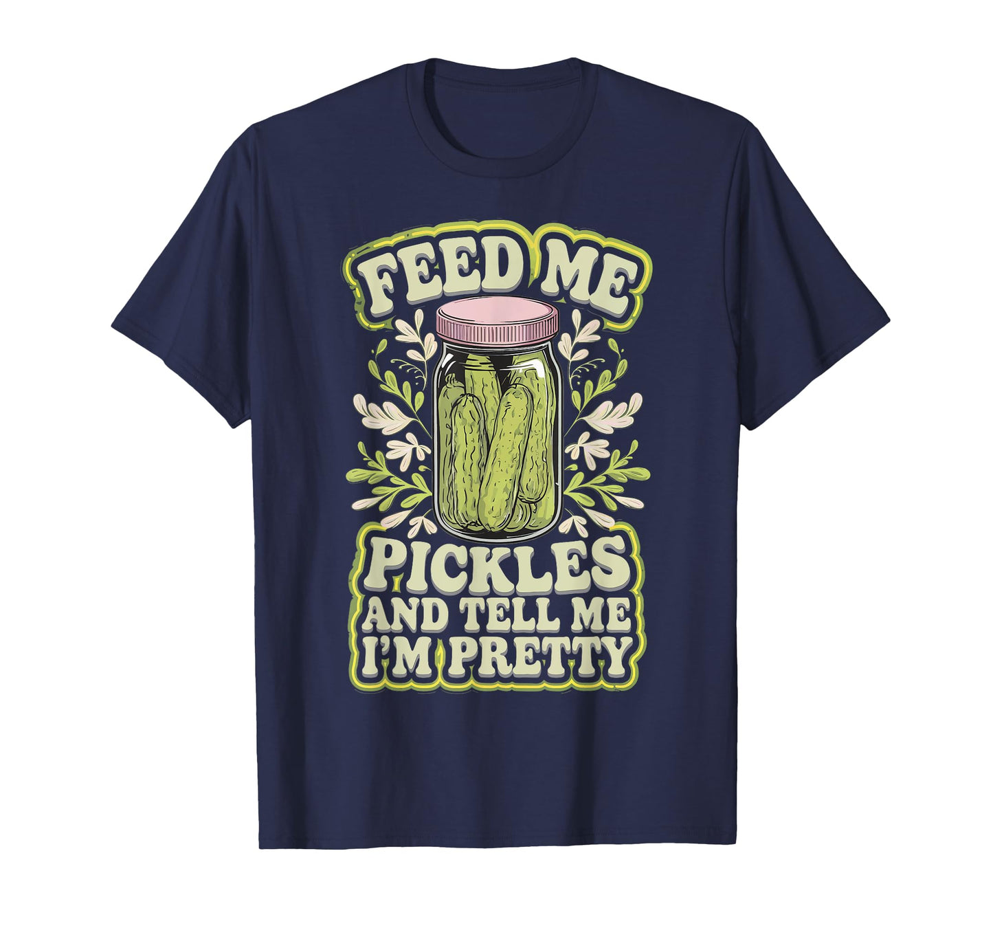 Feed Me Pickles And Tell Me I'm Pretty T-Shirt