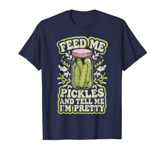 Feed Me Pickles And Tell Me I'm Pretty T-Shirt