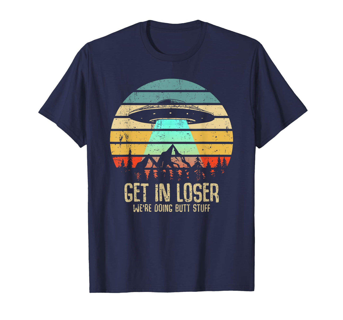 Get In Loser We're Doing Butt Stuff Alien Abduction T-Shirt