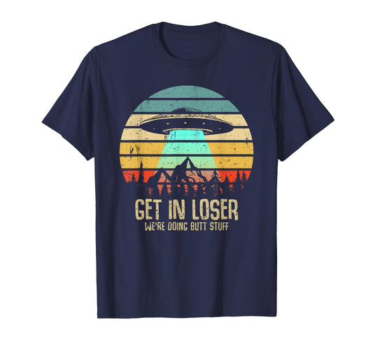 Get In Loser We're Doing Butt Stuff Alien Abduction T-Shirt