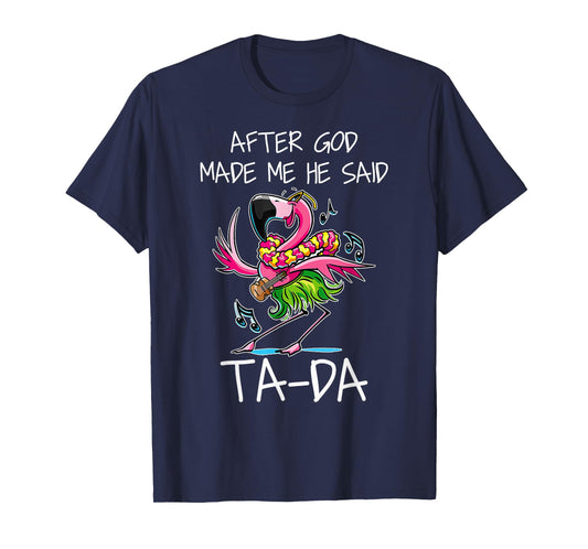 After God Made Me He Said Ta-da Funny Flamingo Caricature T-Shirt