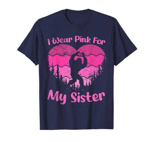 Bigfoot Breast Cancer Sasquatch I wear Pink For My Sister T-Shirt