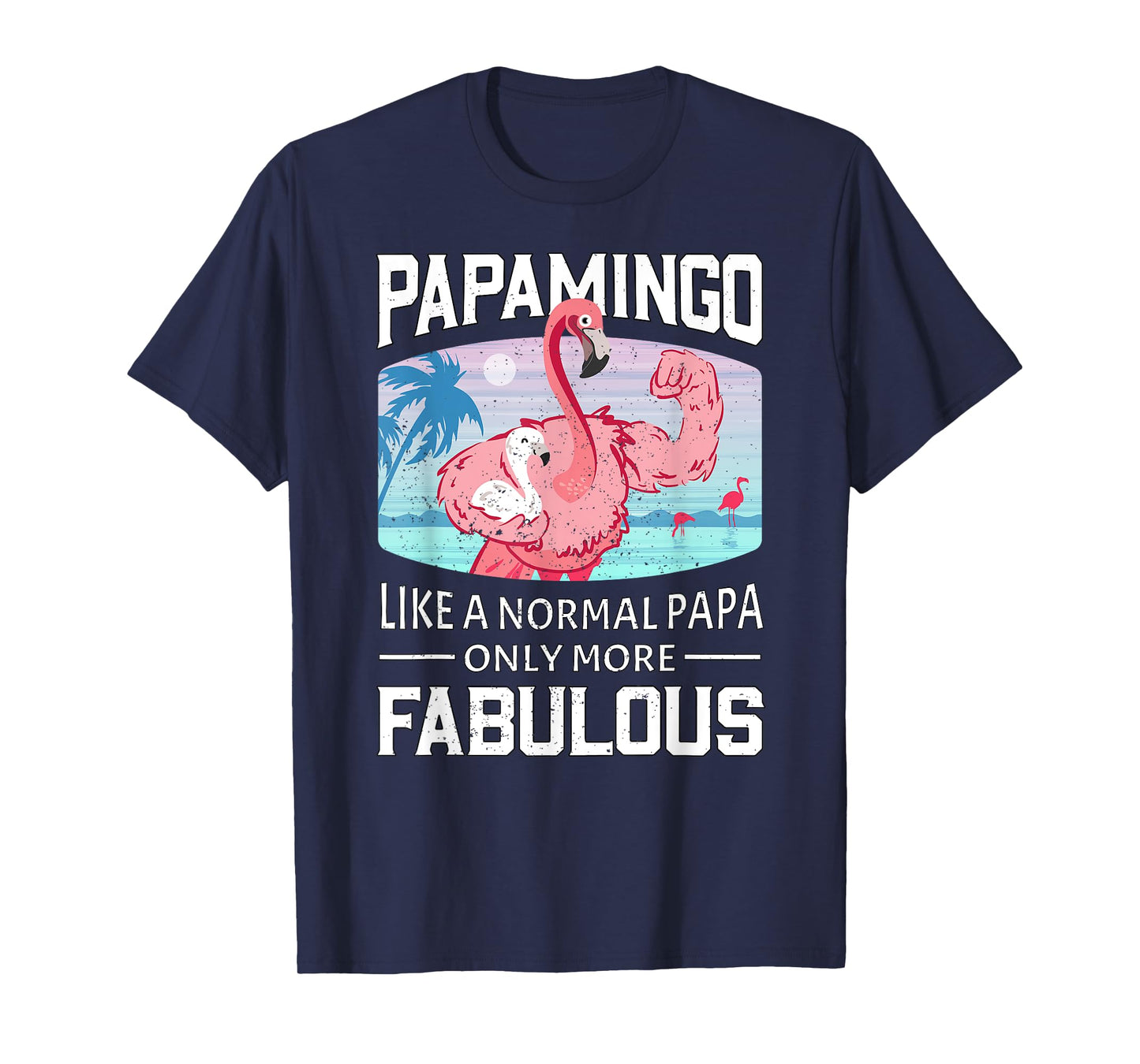 Papamingo Like A Normal Papa Only More Fabulous Flamingo Dad T-Shirt