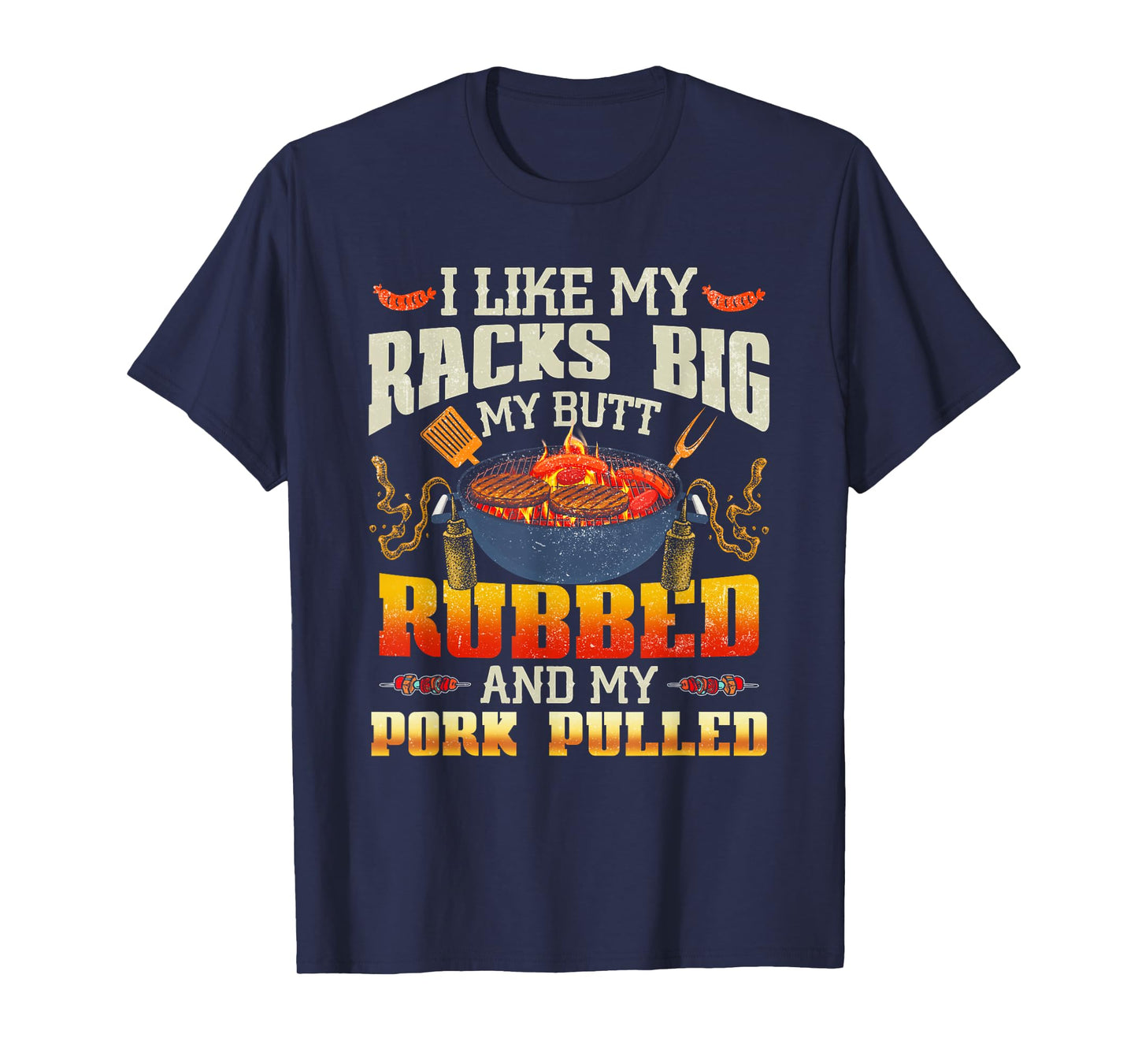 I Like Racks Big My Butt Rubbed And My Pork Pulled Grilling T-Shirt