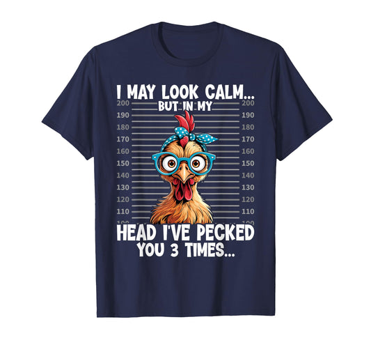I May Look Calm But In My Head Ive Pecked You 3 Times T-Shirt