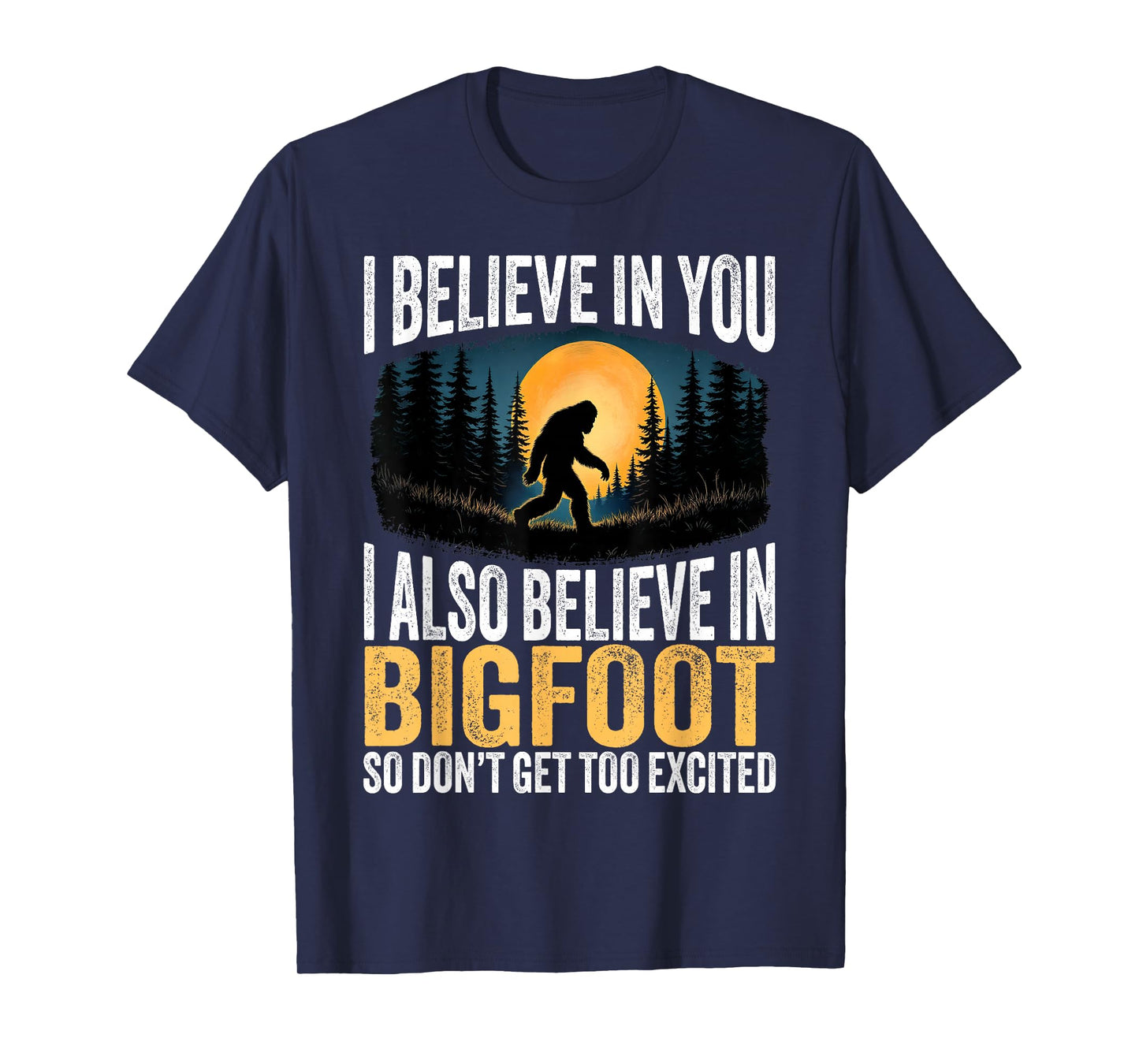 I Believe in You Also Bigfoot Sarcastic Humor Funny Sasqatch T-Shirt