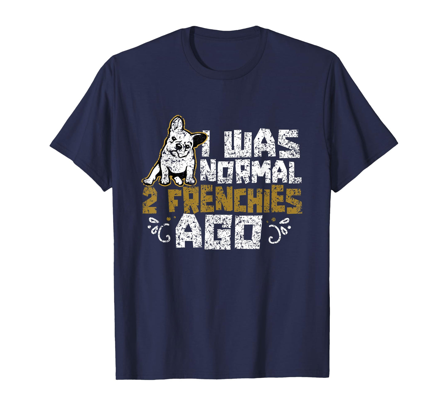 I Was Normal 2 Frenchies Ago Frenchie Owner French Bulldog T-Shirt