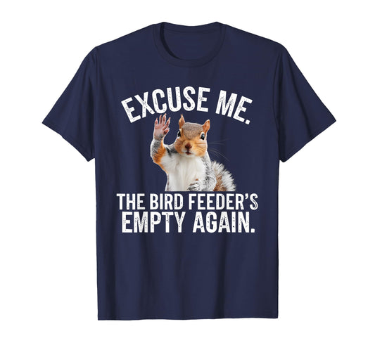 Excuse Me, Bird Feeder's Empty Again Funny Squirrel Lover T-Shirt