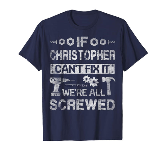 Mens If Christopher Can't Fix it We're All Screwed Fathers Gift T-Shirt