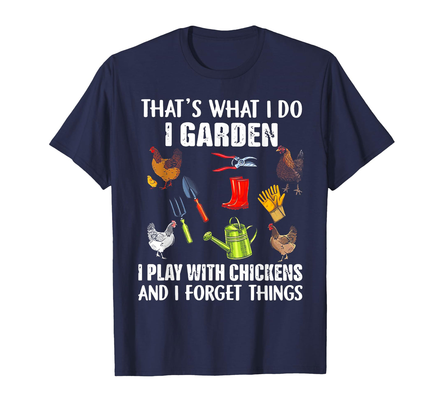 That's What I Do I Garden I Play With Chickens T-Shirt