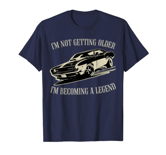 I'm Not Getting Older I'm Becoming a Legend Car Men Women T-Shirt