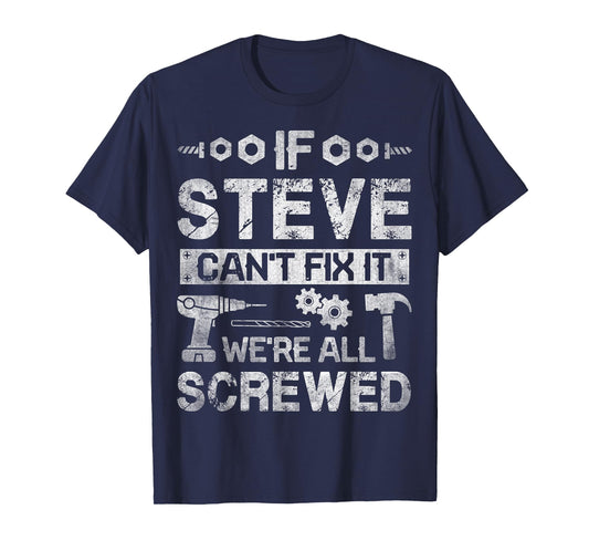 If Steve Can't Fix it We're All Screwed Funny Fathers Gift T-Shirt