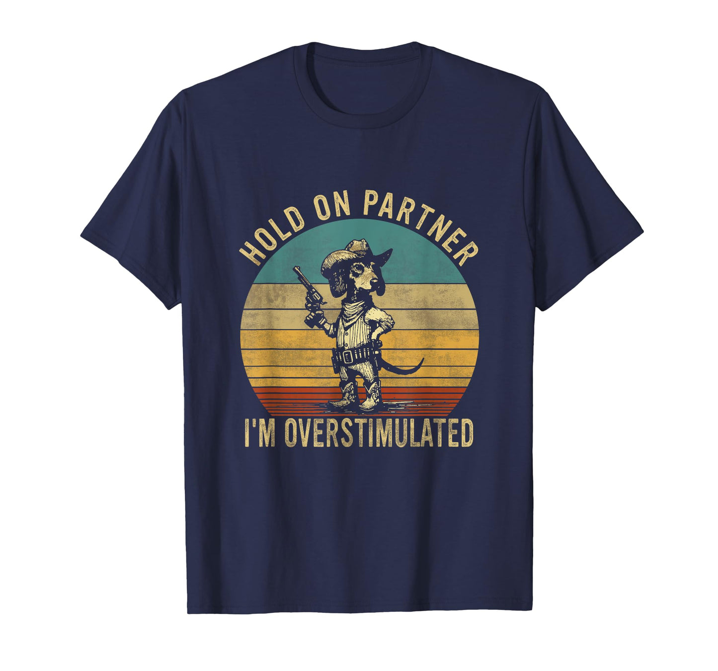 Hold On Partner I'm Overstimulated Cowboy Dachshund Dogs T-Shirt