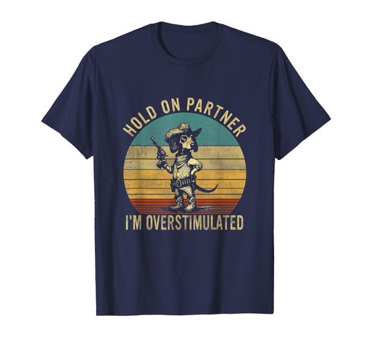 Hold On Partner I'm Overstimulated Cowboy Dachshund Dogs T-Shirt