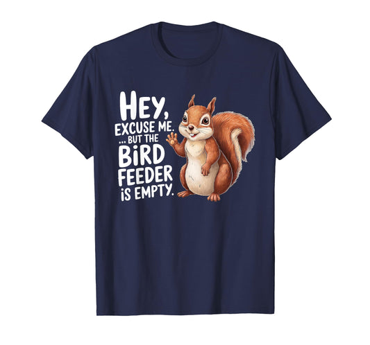 Squirrel Hey Excuse Me But Your Bird Feeder Is Empty Funny T-Shirt