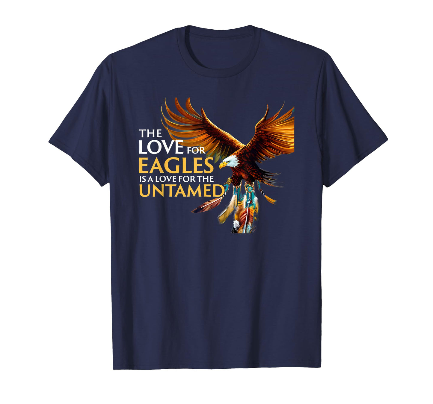 The Love for Eagles is Love for Untamed Native American T-Shirt