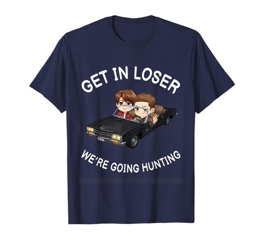 Get In Loser Were Going Hunting SPN T-Shirt