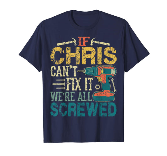 If Chris Can't Fix it We're All Screwed Funny Fathers Gift T-Shirt