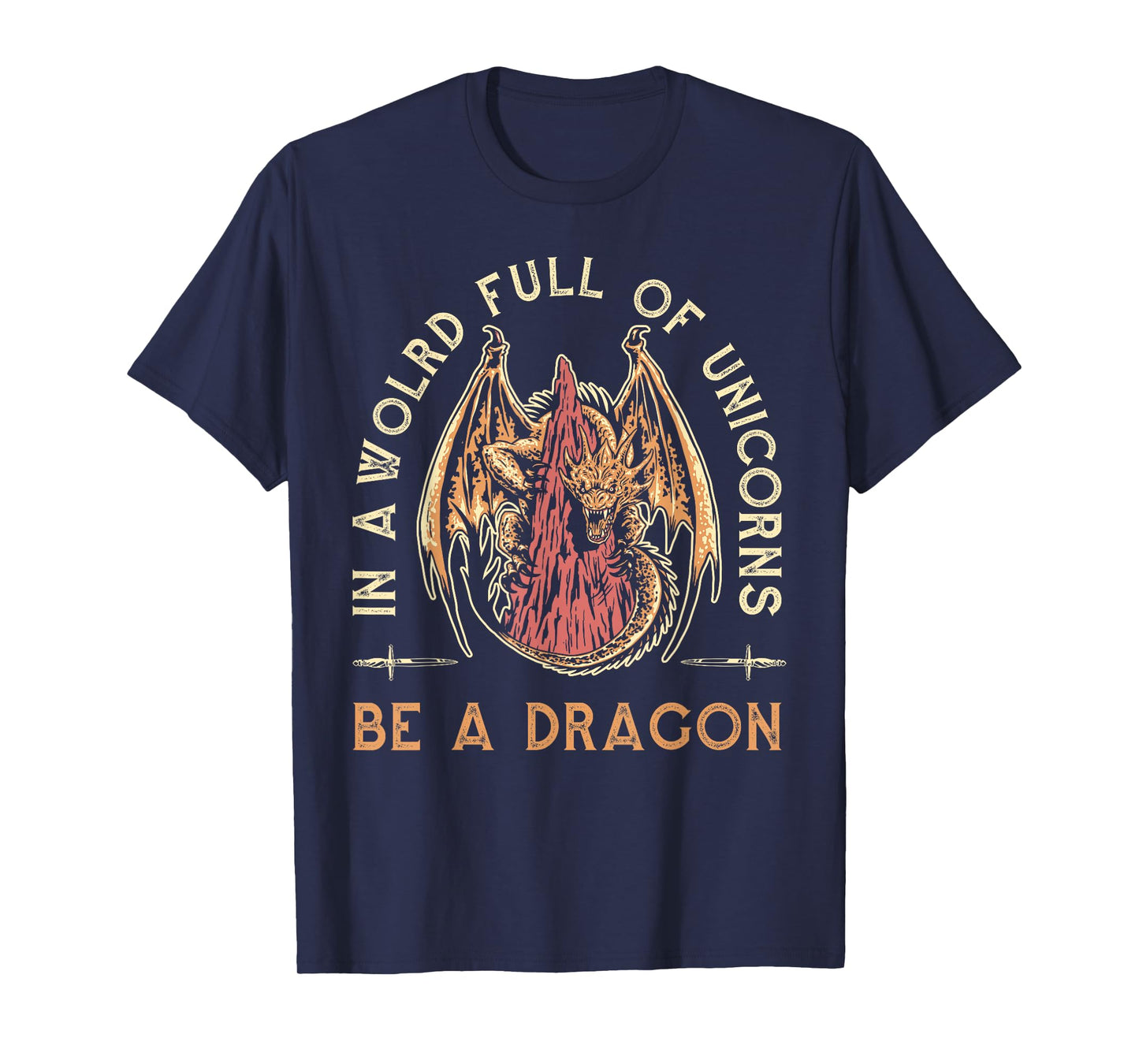 Fantasy Dragon, In A World Full Of Unicorns Be A Dragon T-Shirt