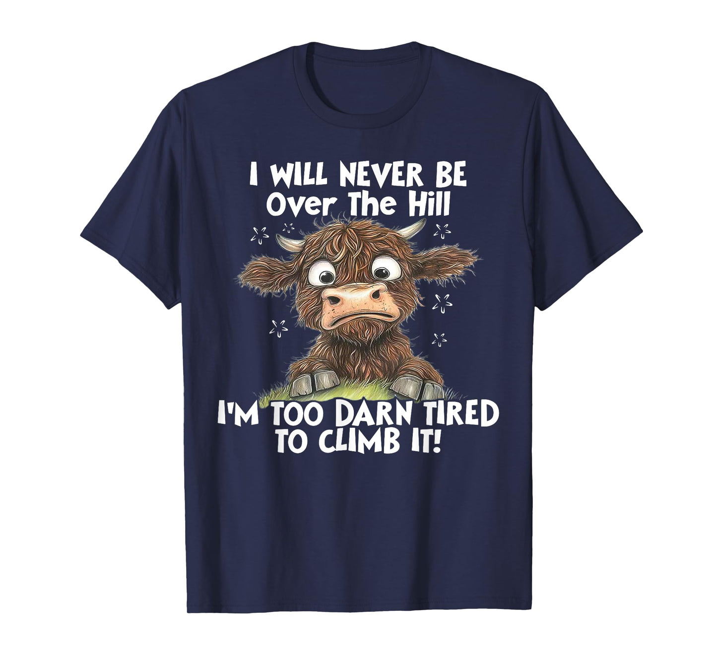 Cow I Will Never Be Over The Hill I'm Too Darn Tired To Clim T-Shirt