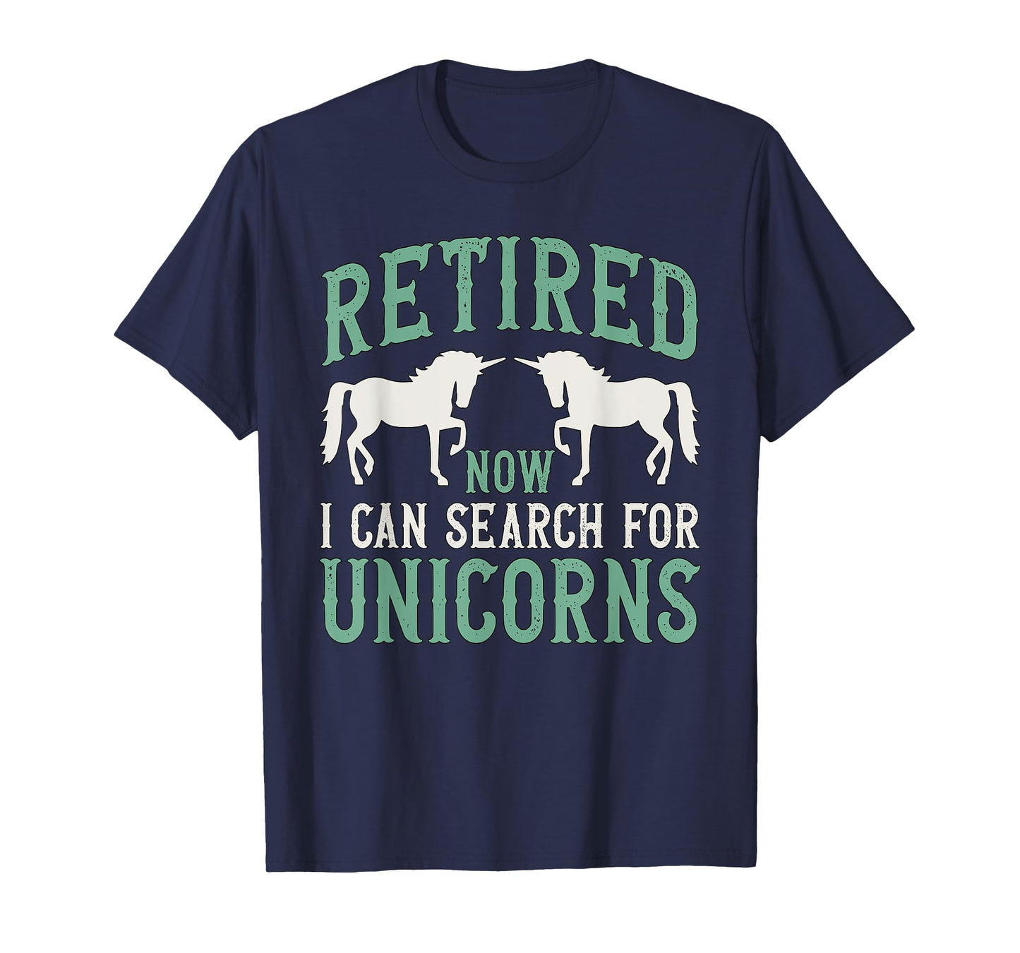 Retirement Humor Retired Now I Can Search For Unicorns T-Shirt