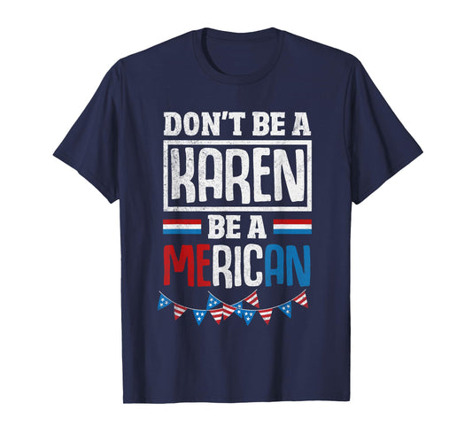 Dont Be A Karen Be A Merican Funny July 4th Patriotic Women T-Shirt