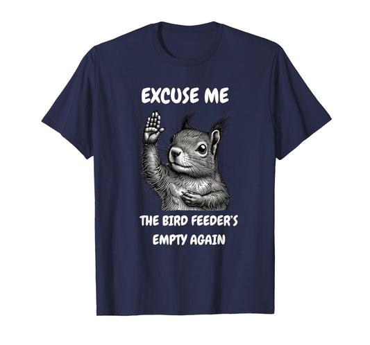 Funny Squirrel Excuse Me, Bird Feeder's Empty Again T-Shirt