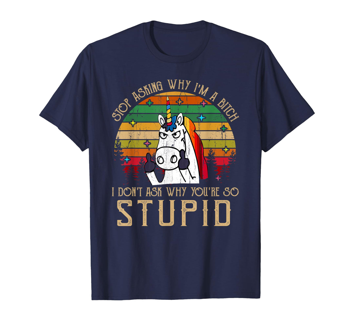 Stop Asking Why I'm A Bitch I Dont Ask Why You're Stupid T-Shirt