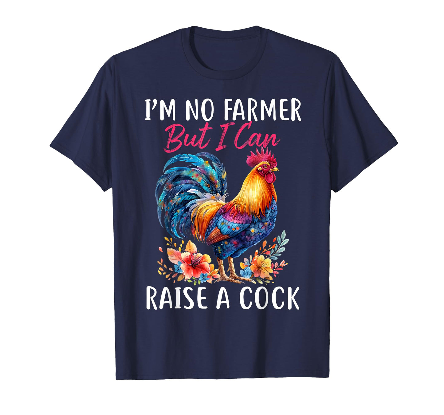 I'm No Farmer But I Can Raise A Cock Chicken T-Shirt
