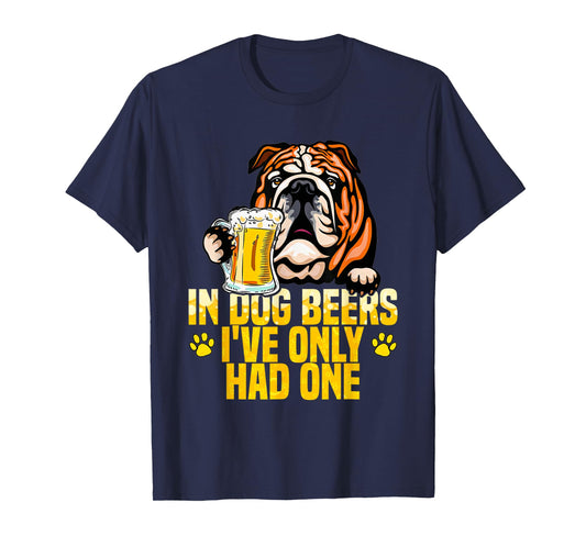 in Dog Beers I've Only Had One Funny English bulldog Tee Men Women T-Shirt