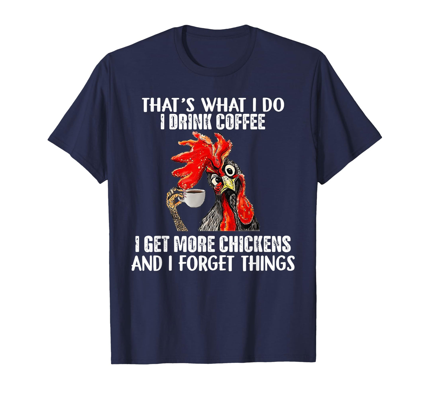 That's What I Do I Drink Coffee I Get More Chickens T-Shirt
