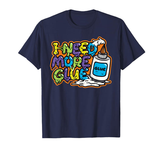 I Need More Glue T Shirts for Girls Boys Kids Men Gift T-Shirt