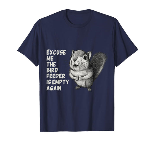 Excuse Me The Bird Feeder Is Empty Again Funny Squirrel T-Shirt
