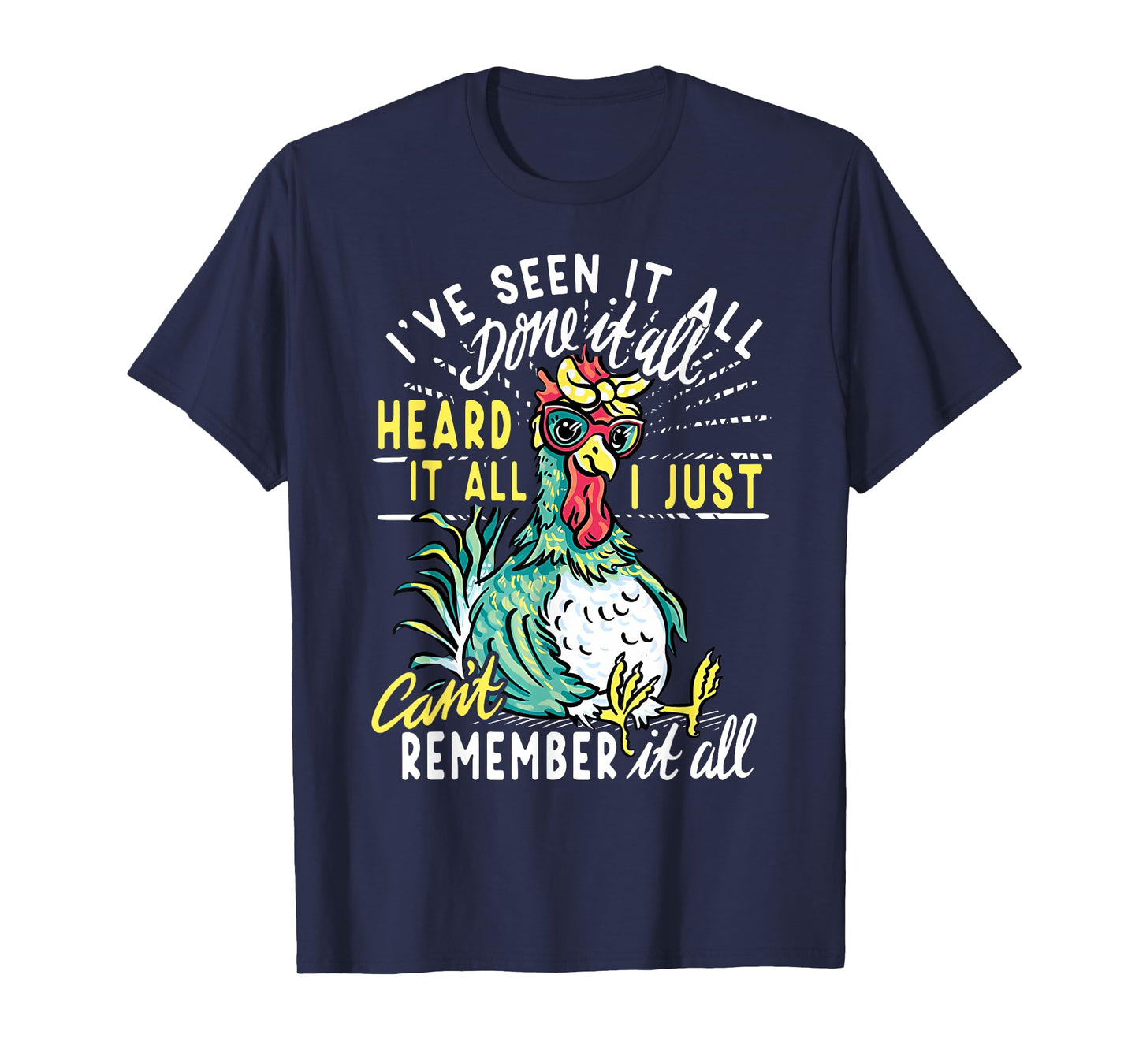 Funny Chicken I've Seen It All Done It Heard It All I Just T-Shirt